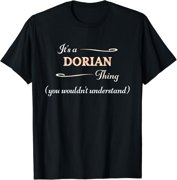 It's a DORIAN Thing, You Wouldn't Understand Name Gift TShirt